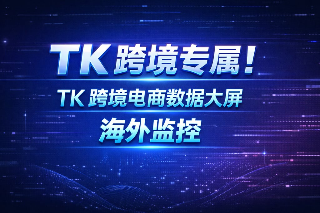 TK 跨境专属！tk 跨境电商数据大屏，海外监控